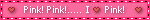 blinkie reading 'Pink! Pink!..... I (heart) Pink!'